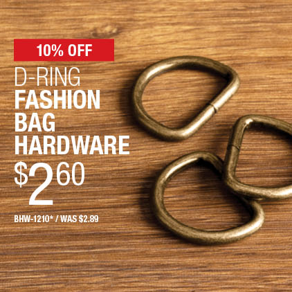 10% Off D-Ring Fashion Bag Hardware $2.60 / BHW-1210* / Was $2.89.