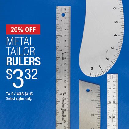 20% Off Metal Tailor Rulers $3.32 / TA-2 / Was $4.15 / Select styles only.