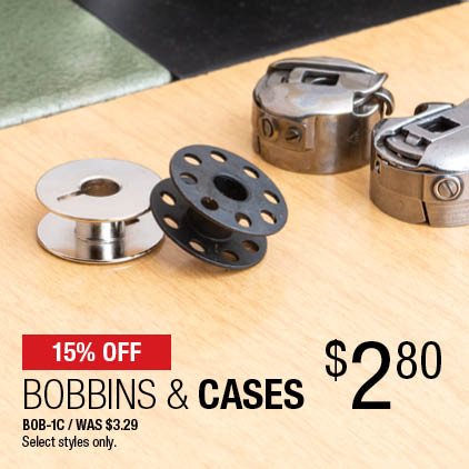 15% Off Bobbins & Cases $2.80 / BOB-1C / Was $3.29 / Select styles only.