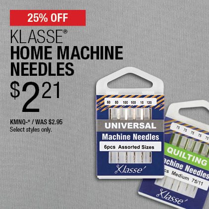 25% Off Klasse Home Machine Needles $2.21 / KMNQ-* / Was $2.95 / Select styles only.