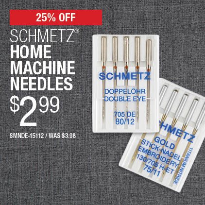 25% Off Schmetz Home Machine Needles $2.99 / SMNDE-15112 / Was $3.98.