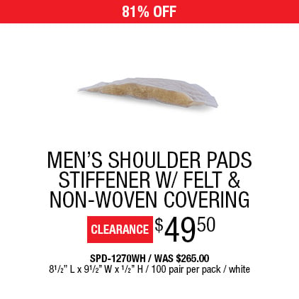 62% Off Men's Shoulder Pads Stiffener W/ Felt & Non-Woven Covering $99.95 / SPD-1270WH / Was $265.00 / 5/8" L x 91/2" W x 1/2" H / 100 pair per pack / White.