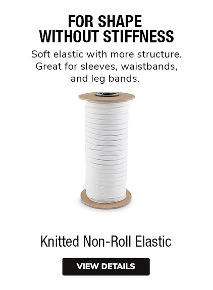 Knitted Non-Roll Elastic |  For Shape Without Stiffness |  Soft Elastic with more structure. Great for sleeves, waistbands, and leg bands