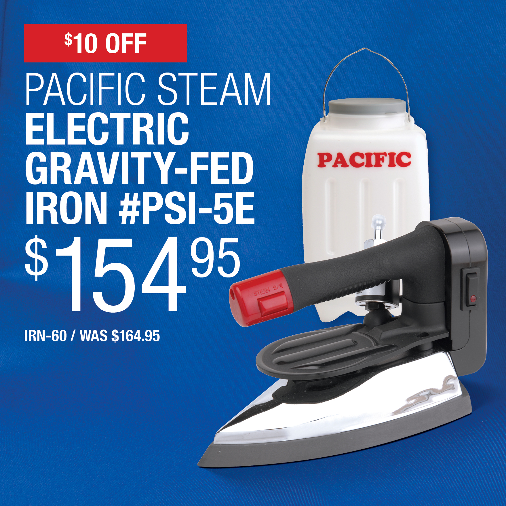 $10 Off Pacific Steam Electric Gravity-Fed Iron #PSI-5E $154.95 / IRN-60 / Was $164.95.