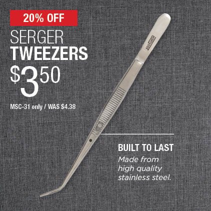 20% Off Serger Tweezers $3.50 / MSC-31 only / Was $4.38.