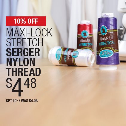 10% Off Maxi-Lock Stretch Serger Nylon Thread $4.48 / SPT-10* / Was $4.98.