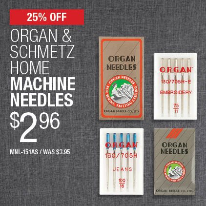 25% Off Organ & Schmetz Home Machine Needles $2.96 / MNL-151AS / Was $3.95.