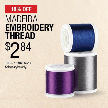 10% Off Madeira Embroidery Thread $2.84 / THD-P* / Was $3.15 / Select styles only.