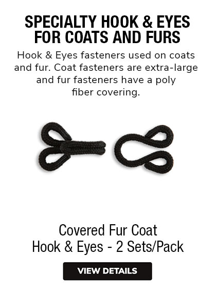 Covered Fur Coat Hook and Eyes | Hook & Eye fasteners used on coats and fur. Coat fasteners are extra-large and fur fasteners have a poly fiber covering. 
