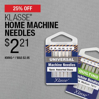 25% Off Klasse Home Machine Needles $2.21 / KMNQ-* / Was $2.95.