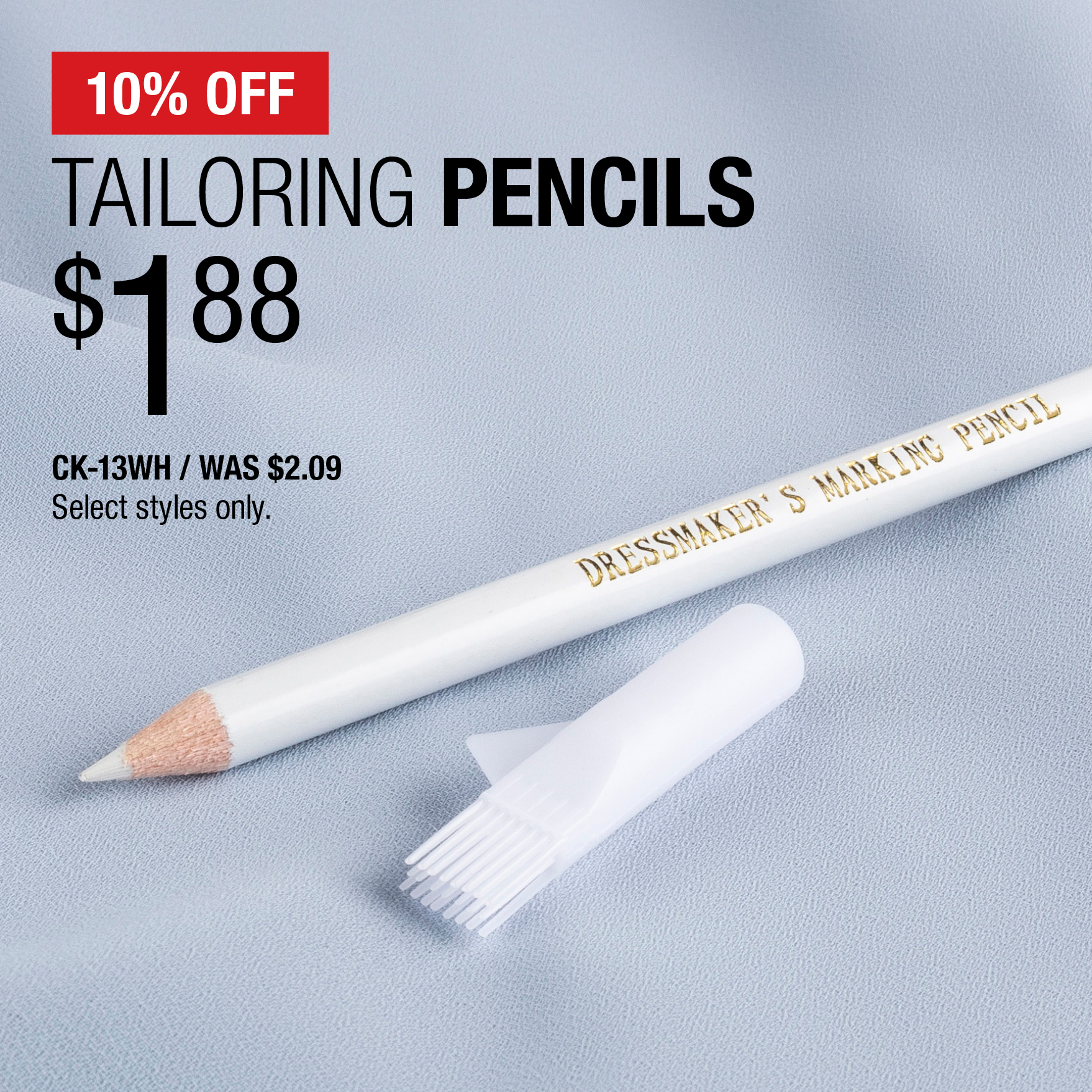 10% Off Tailoring Pencils $1.88 / CK-13WH / Was $2.09 / Select styles only.