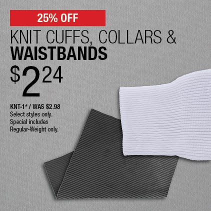 25% Off Knit Cuffs, Collars & Waistbands $2.24 / KNT-1* / Was $2.98 / Select styles only / Special includes Regular-Weight only.