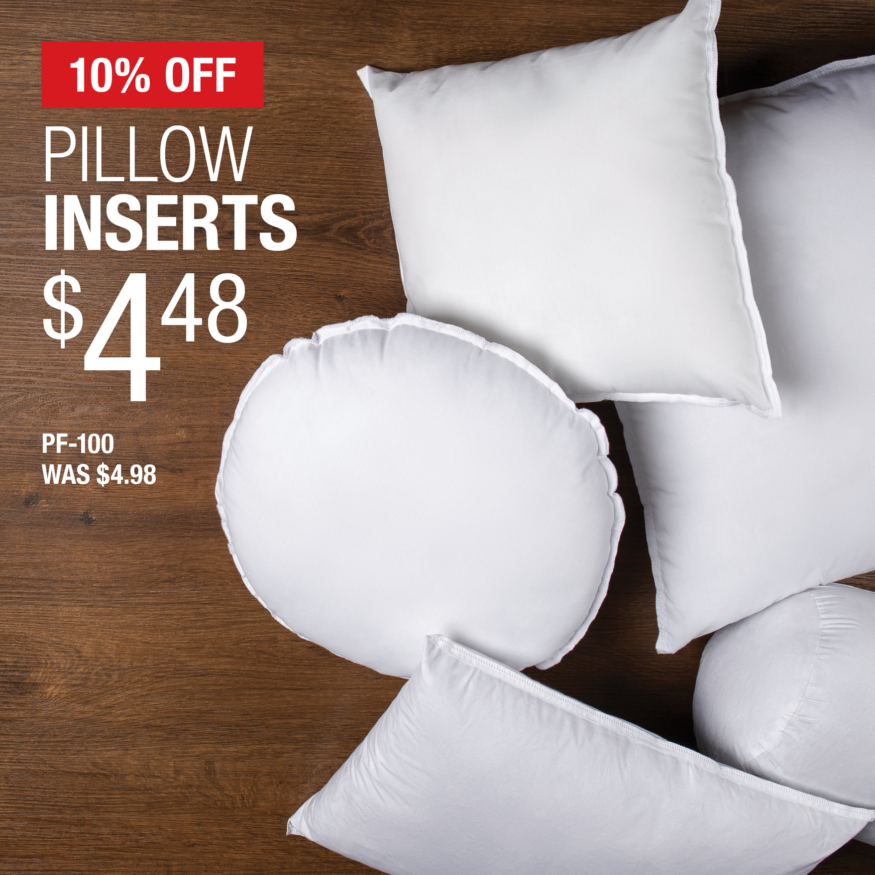 10% Off Pillow Forms $4.48 / PF-100 / Was $4.98.