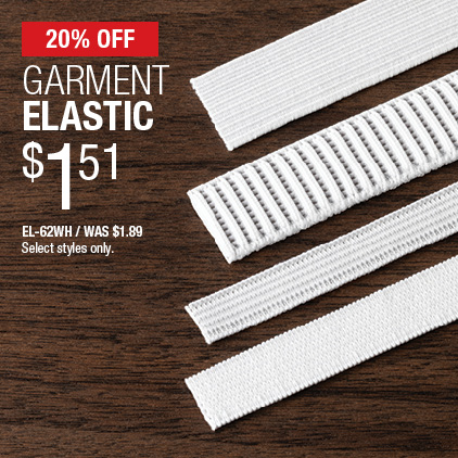20% Off Garment Elastic $1.51 EL-62WH / Was $1.89 / Select styles only.