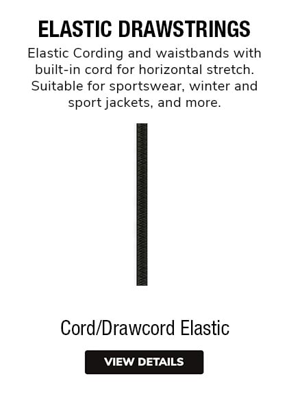 Cord Elastic & Drawcord Elastic -  Elastic Cording and waistbands with built-in cord for horizontal stretch. Suitable for sportswear, winter and sport jackets, and more.