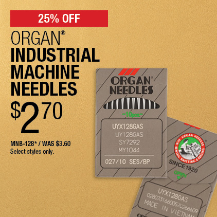 25% Off Organ Industrial Machine Needles $2.70 MNB-128* / Was $3.60 / Select styles only.
