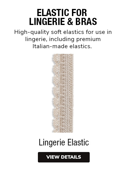 Lingerie Elastic |  Elastic For Lingerie & Bras | High-quality soft elastics for use in lingerie, including premium Italian-made elastics.