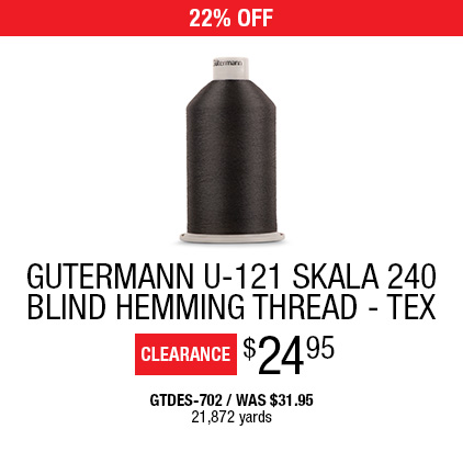 22% Off Gutermann U-121 Skala 240 Blind Hemming Thread - Tex 12 $24.95 / GTDES-702 / Was $31.95 / 21,872 yards.