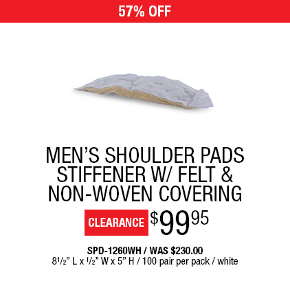 57% Off Men's Shoulder Pads Stiffener W/ Felt & Non-Woven Covering $99.95 / SPD-1260WH / Was $230.00 / 81/2" L x 1/2" W x 5" H / 100 pair per pack / White.