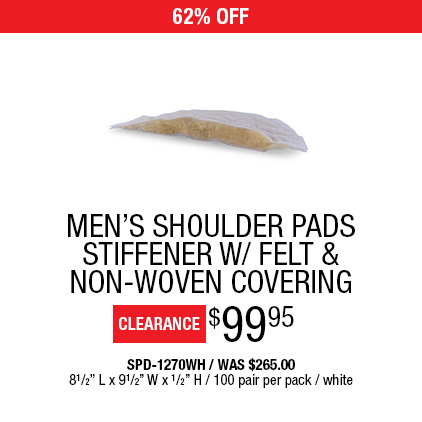 62% Off Men's Shoulder Pads Stiffener W/ Felt & Non-Woven Covering $99.95 / SPD-1270WH / Was $265.00 / 5/8" L x 91/2" W x 1/2" H / 100 pair per pack / White.