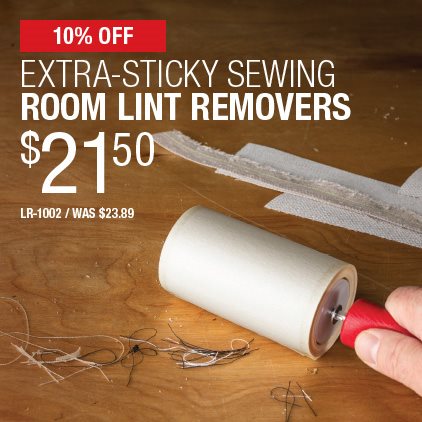 10% Off Extra-Sticky Sewing Room Lint Removers $21.50 / LR-1002 / Was $23.89.