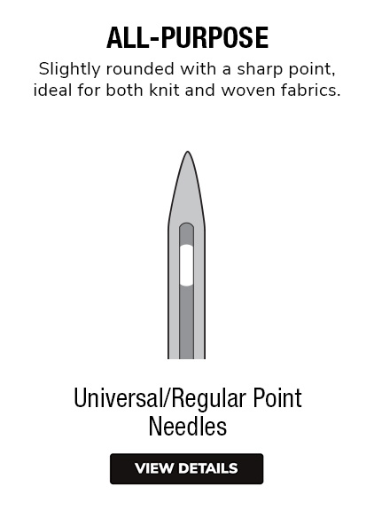 Universal Needles | Regular Point Needles | All-Purpose Needles. Slightly rounded with a sharp point, making it applicable for both knit and woven fabrics. 