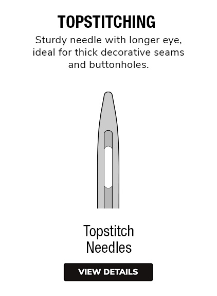Topstitch Needles | Best for sewing thicker seams like decorative stitching and buttonholes. 